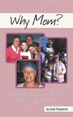 Why Mom?: A Father's Journal of Mom's Breast Cancer Battle