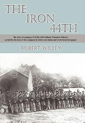 The Iron 44th: The story of company H of the 44th Indiana volunteer infantry as told by the men of this company in letters sent home