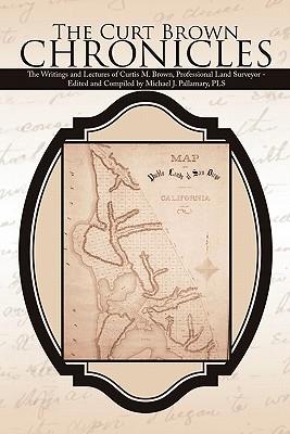 The Curt Brown Chronicles: The Writings and Lectures of Curtis M. Brown, Professional Land Surveyor - Edited and Compiled by Michael J. Pallamary