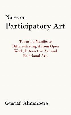 Notes on Participatory Art: Toward a Manifesto Differentiating It from Open Work, Interactive Art and Relational Art.