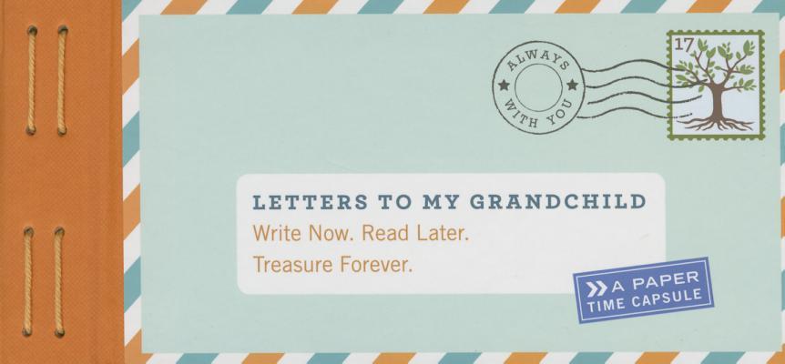 Letters to My Grandchild: Write Now. Read Later. Treasure Forever.