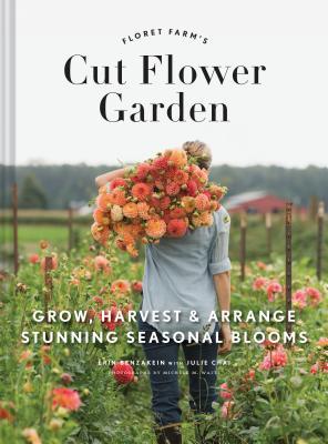 Floret Farm's Cut Flower Garden: Grow, Harvest, and Arrange Stunning Seasonal Blooms