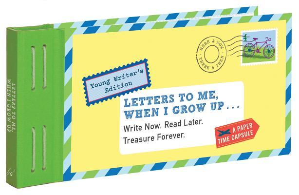 Letters to Me, When I Grow Up: Write Now. Read Later. Treasure Forever.