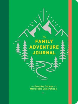 The Family Adventure Journal: Turn Everyday Outings Into Memorable Explorations (Family Travel Journal, Family Memory Book, Vacation Memory Book): Tur