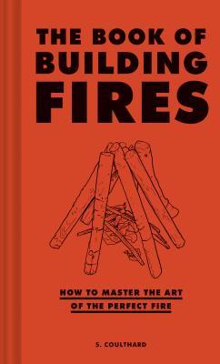 The Book of Building Fires: How to Master the Art of the Perfect Fire Subscription