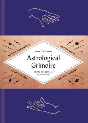 The Astrological Grimoire: Timeless Horoscopes, Modern Rituals, and Creative Altars for Self-Discovery (Modern Astrology and Practical Magic Book