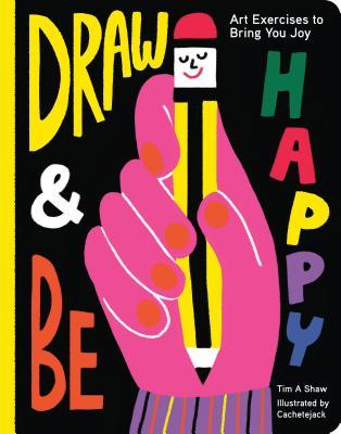 Draw and Be Happy: Art Exercises to Bring You Joy