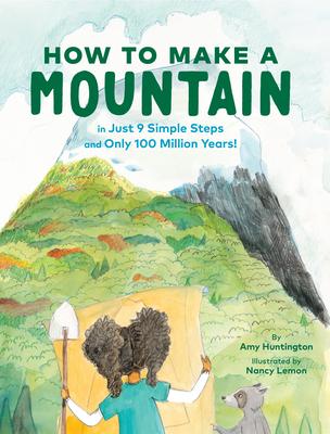 How to Make a Mountain: In Just 9 Simple Steps and Only 100 Million Years!