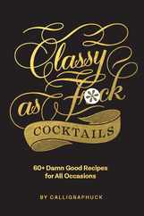 Classy as Fuck Cocktails: 60+ Damn Good Recipes for All Occasions Subscription