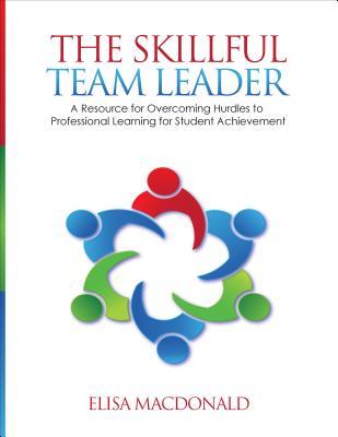 The Skillful Team Leader: A Resource for Overcoming Hurdles to Professional Learning for Student Achievement