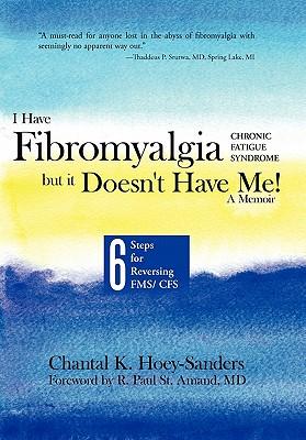 I Have Fibromyalgia / Chronic Fatigue Syndrome, But It Doesn't Have Me! a Memoir: Six Steps for Reversing Fms/ Cfs