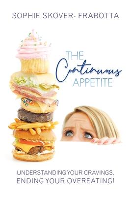 The Continuous Appetite: Understanding Your Cravings, Ending Your Overeating!