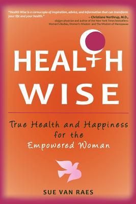 Health Wise: True Health and Happiness for the Empowered Woman