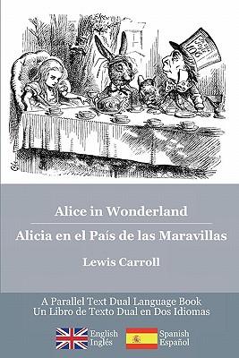 Alice in Wonderland / Alicia en el Pas de las Maravillas: Alice's classic adventures in a bilingual parallel English/Spanish edition - Las aventuras