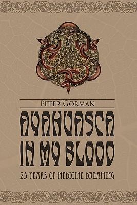 Ayahuasca in My Blood: 25 Years of Medicine Dreaming