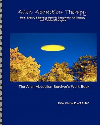 Alien Abduction Therapy: The Alien Abduction Survivor's Work Book: Heal, Enrich & Develop Psychic Energy with Art Therapy and Related Strategie