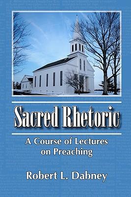 Sacred Rhetoric: A Course of Lectures on Preaching