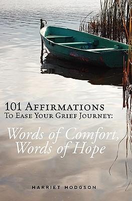 101 Affirmations To Ease Your Grief Journey: Words of Comfort, Words of Hope