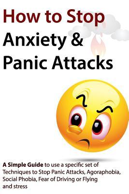How to Stop Anxiety & Panic Attacks: A Simple Guide to using a specific set of Techniques to Stop Panic Attacks, Agoraphobia, Social Phobia, Fear of D Subscription