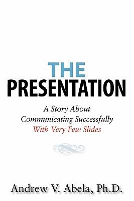 The Presentation: A Story About Communicating Successfully With Very Few Slides