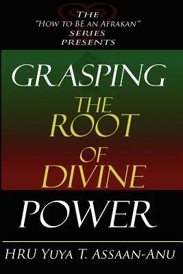 Grasping the Root of Divine Power: A spiritual healer's guide to African culture, Orisha religion, OBI divination, spiritual cleanses, spiritual growt