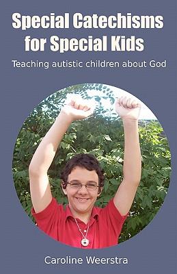 Special Catechisms for Special Kids: A resource for teaching autistic children about God