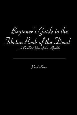 Beginner's Guide to the Tibetan Book of the Dead: A Buddhist View of the Afterlife