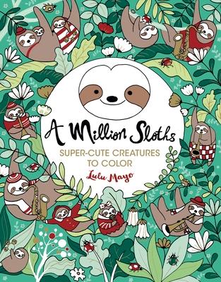 A Million Sloths: Super Cute Creatures to Color Volume 5