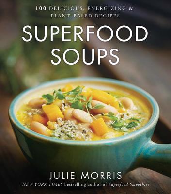 Superfood Soups: 100 Delicious, Energizing & Plant-Based Recipes Volume 5