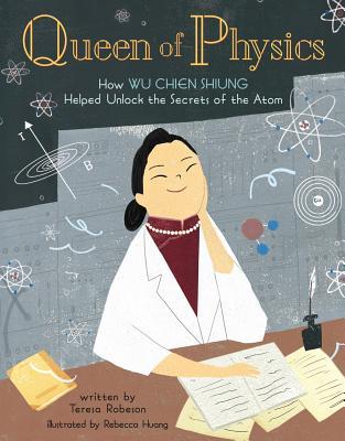 Queen of Physics: How Wu Chien Shiung Helped Unlock the Secrets of the Atom Volume 6