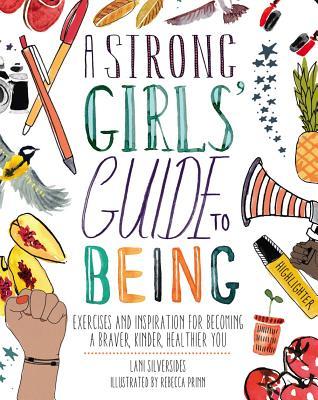 A Strong Girls' Guide to Being: Exercises and Inspiration for Becoming a Braver, Kinder, Healthier You