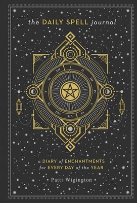 The Daily Spell Journal: A Diary of Enchantments for Every Day of the Year Volume 6