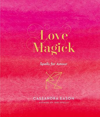 Love Magick: Spells for Amour