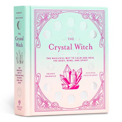 The Crystal Witch: The Magickal Way to Calm and Heal the Body, Mind, and Spirit Volume 6