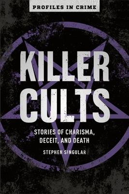 Killer Cults: Stories of Charisma, Deceit, and Death Volume 3