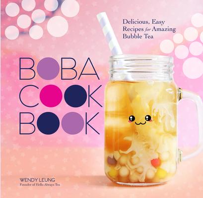 The Boba Cookbook: Delicious, Easy Recipes for Amazing Bubble Tea