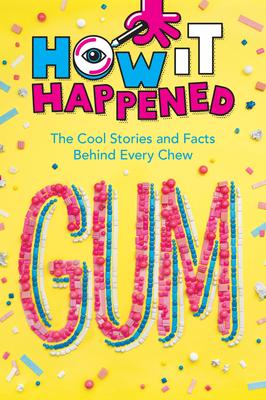How It Happened! Gum: The Cool Stories and Facts Behind Every Chew Subscription