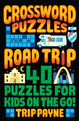 Crossword Puzzles for a Road Trip: 40 Puzzles for Kids on the Go!