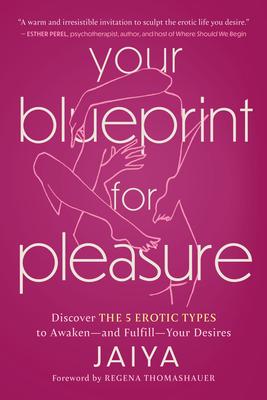 Your Blueprint for Pleasure: Discover the 5 Erotic Types to Awaken--And Fulfill--Your Desires