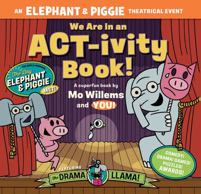 We Are in an Act-Ivity Book!: An Elephant & Piggie Theatrical Event