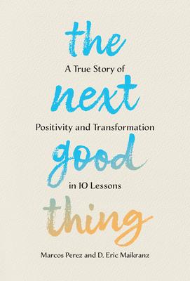 The Next Good Thing: A True Story of Positivity and Transformation in 10 Lessons