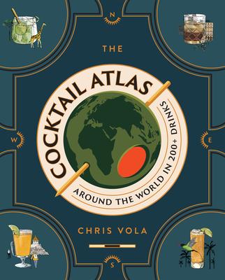 The Cocktail Atlas: Around the World in 200+ Drinks