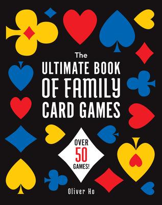 The Ultimate Book of Family Card Games: Over 50 Games!