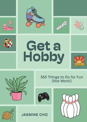 Get a Hobby: 365 Things to Do for Fun (Not Work!)