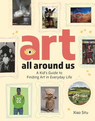 Art All Around Us: A Kid's Guide to Finding Art in Everyday Life