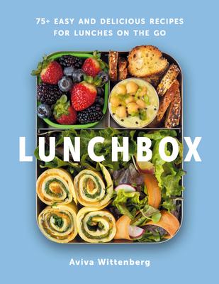 Lunchbox: 75+ Easy and Delicious Recipes for Lunches on the Go