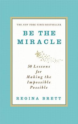 Be the Miracle: 50 Lessons for Making the Impossible Possible