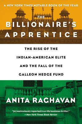 The Billionaire's Apprentice: The Rise of the Indian-American Elite and the Fall of the Galleon Hedge Fund