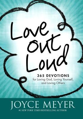 Love Out Loud: 365 Devotions for Loving God, Loving Yourself, and Loving Others