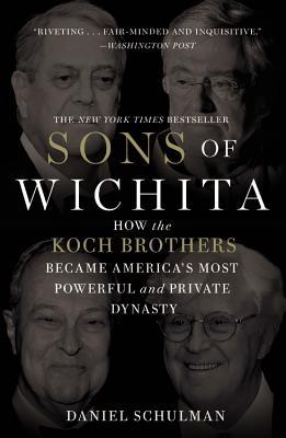 Sons of Wichita: How the Koch Brothers Became America's Most Powerful and Private Dynasty